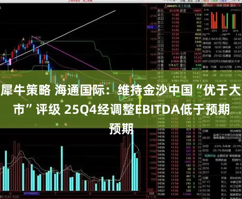 犀牛策略 海通国际：维持金沙中国“优于大市”评级 25Q4经调整EBITDA低于预期