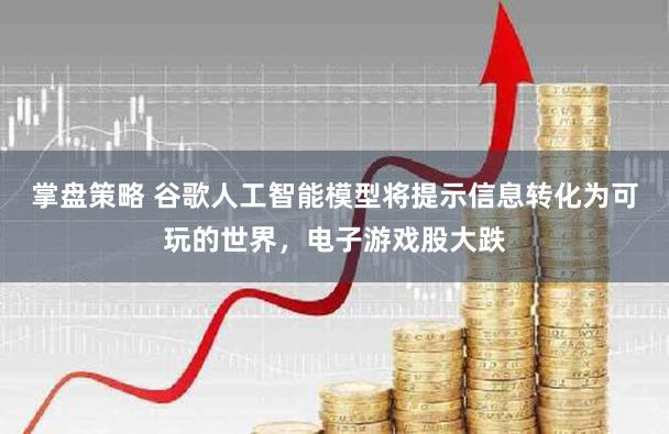 掌盘策略 谷歌人工智能模型将提示信息转化为可玩的世界，电子游戏股大跌