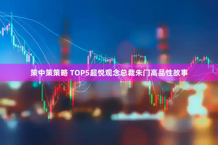 策中策策略 TOP5超悦观念总裁朱门高品性故事