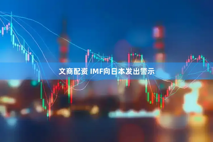 文商配资 IMF向日本发出警示