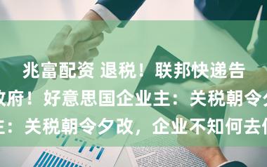 兆富配资 退税！联邦快递告状好意思国政府！好意思国企业主：关税朝令夕改，企业不知何去何从