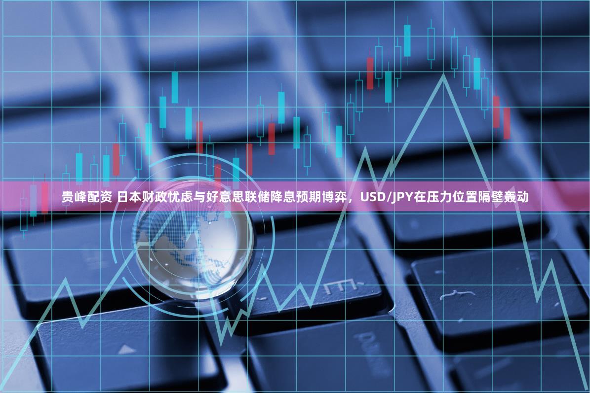 贵峰配资 日本财政忧虑与好意思联储降息预期博弈，USD/JPY在压力位置隔壁轰动