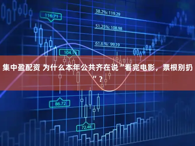 集中盈配资 为什么本年公共齐在说“看完电影，票根别扔”？