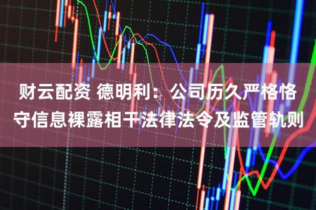 财云配资 德明利：公司历久严格恪守信息裸露相干法律法令及监管轨则