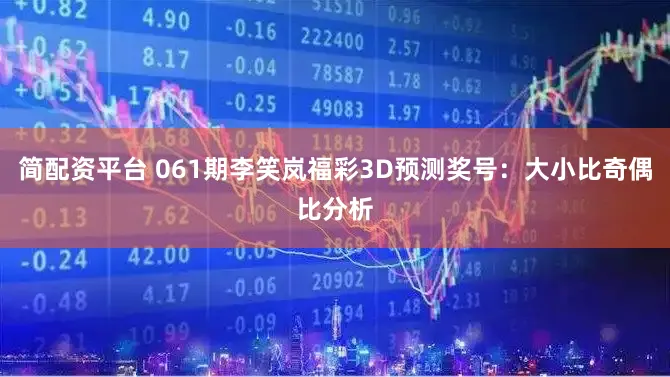 简配资平台 061期李笑岚福彩3D预测奖号：大小比奇偶比分析