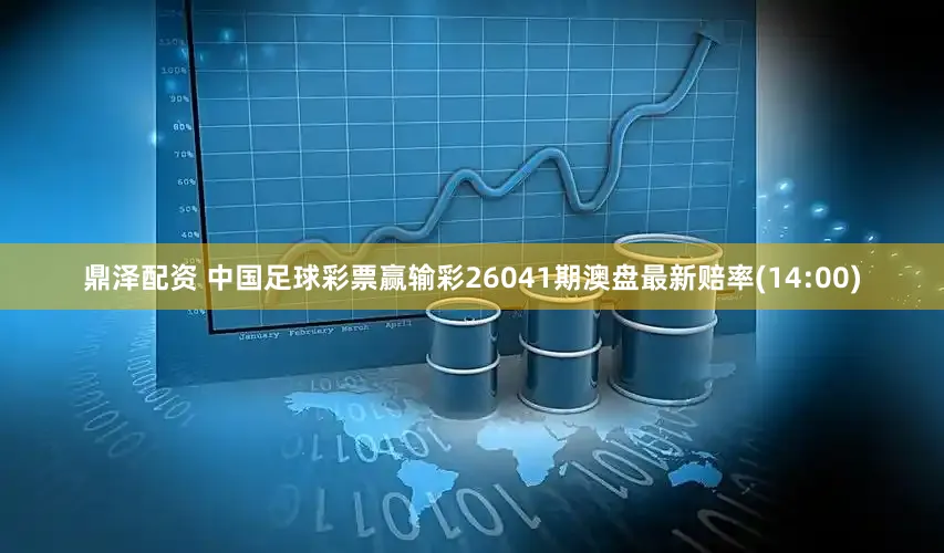 鼎泽配资 中国足球彩票赢输彩26041期澳盘最新赔率(14:00)