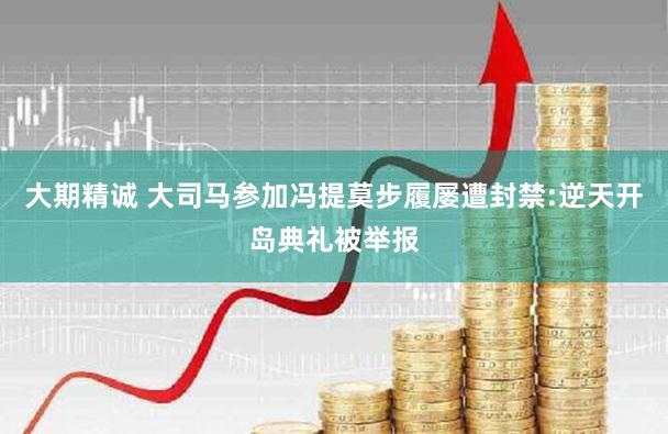 大期精诚 大司马参加冯提莫步履屡遭封禁:逆天开岛典礼被举报
