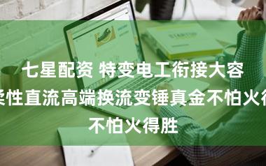 七星配资 特变电工衔接大容量柔性直流高端换流变锤真金不怕火得胜